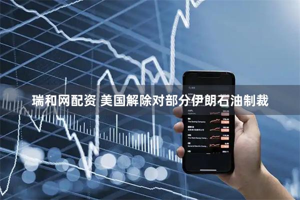 瑞和网配资 美国解除对部分伊朗石油制裁