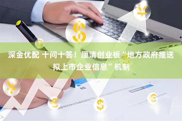 深金优配 十问十答！厘清创业板“地方政府推送拟上市企业信息”机制